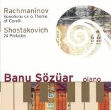 Sözüar , Banu - Rachmaninov: Variations On A Therme Of Corelli / Shostakovich: 24 Preludes