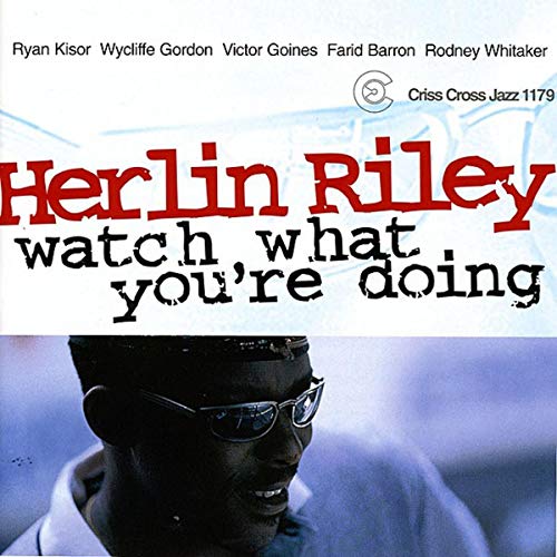 Riley , Herlin - Watch What You're Doing (Kisor, Gordon, Goines, Barron, Whitaker)