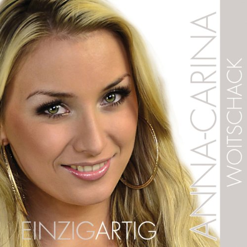 Anna-Carina Woitschack - Einzigartig (das erste Album von Anna-Carina, Dieter Bohlens Liebling von der DSDS Staffel 2010)