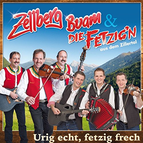 Zellberg Buam & die Fetzig'n aus dem Zillertal - Urig echt, fetzi frech