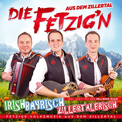 Die Fetzig'n Aus Dem Zillertal - Irish, Bayrisch, Zillertalerisch; Fetzige Volksmusik aus dem Zillertal