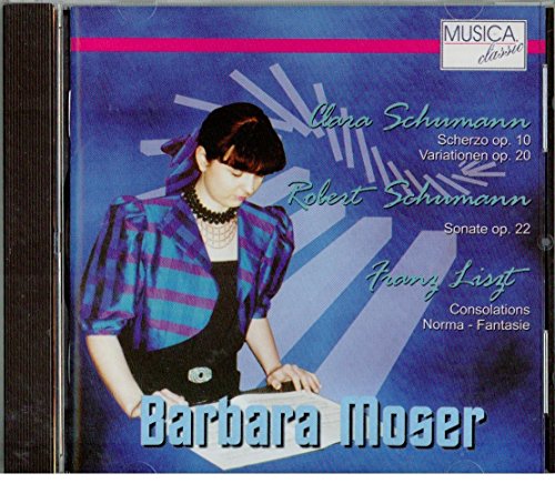 Moser , Barbara - Schumann: Scherzo, Op10; Variationen, Op.20 / Schumann: Sonate, Op.22 / Liszt: Consolations; Norma-Fantasie