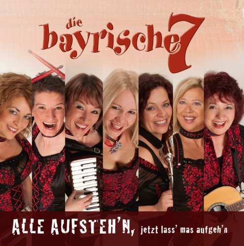 die bayrische 7 - Alle aufsteh'n, jetzt lass' mas aufgeh'n