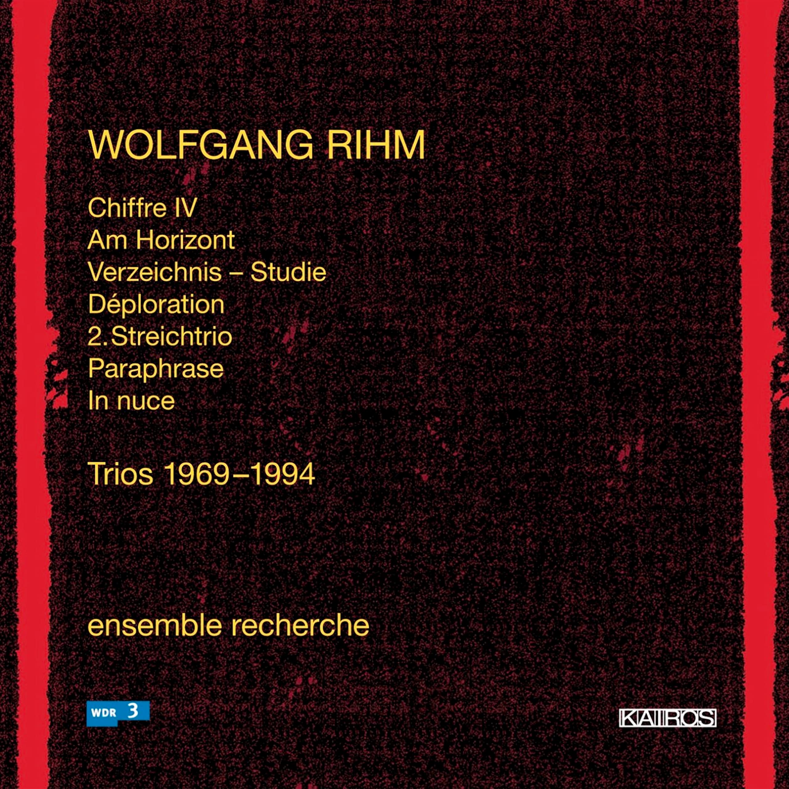 Rihm , Wolfgang - Chiffre IV / Am Horizont / Verzeichnis - Studie / Deploration / 2. Streichtrio / Paraphrase / In Nuce (Ensemble Recherche)