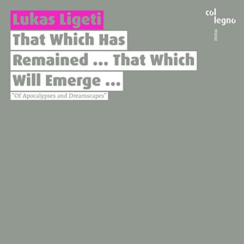 Ligeti , Lukas - That Which Has Remained ... That Which Will Emerge ... 'Of Apocalypses And Dreamscapes'