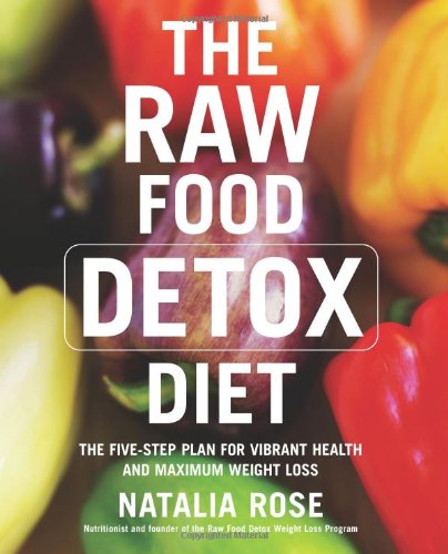  - The Raw Food Detox Diet: The Five-Step Plan for Vibrant Health and Maximum Weight Loss