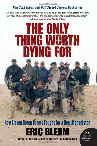  - The Only Thing Worth Dying For: How Eleven Green Berets Fought for a New Afghanistan (P.S.)