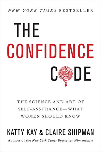  - The Confidence Code: The Science and Art of Self-Assurance---What Women Should Know