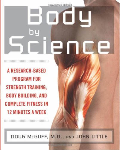 - Body by Science: A Research-Based Program for Strength Training, Body Building, and Complete Fitness in 12 Minutes a Week: A Research Based Program to Get the Results You Want in 12 Minutes a Week