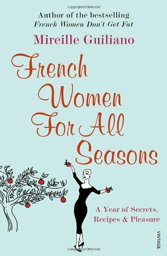 - French Women For All Seasons: A Year of Secrets, Recipes & Pleasure: A Year of Secrets, Recipes and Pleasure