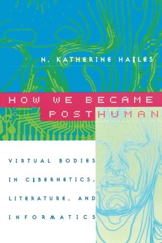 - How We Became Posthuman: Virtual Bodies In Cybernetics, Literature, And Informatics