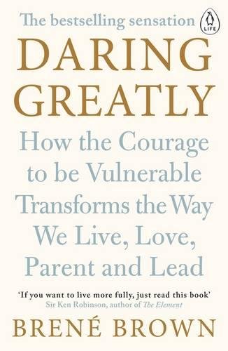  - Daring Greatly: How the Courage to Be Vulnerable Transforms the Way We Live, Love, Parent, and Lead