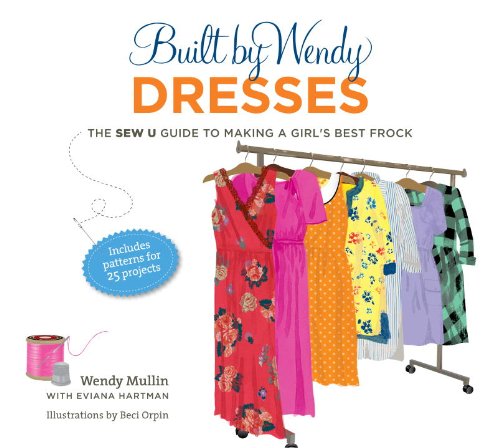  - Built by Wendy Dresses: The Sew U Guide to Making a Girl's Best Frock