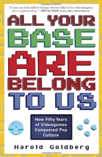  - All Your Base Are Belong to Us: How Fifty Years of Videogames Conquered Pop Culture