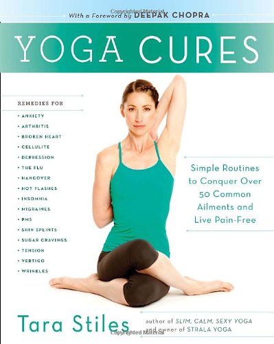  - Yoga Cures: Simple Routines to Conquer More Than 50 Common Ailments and Live Pain-Free