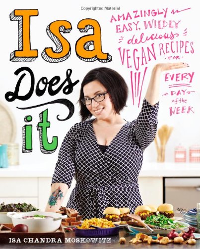  - Isa Does It: Amazingly Easy, Wildly Delicious Vegan Recipes for Every Day of the Week