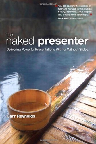 - The Naked Presenter: Delivering Powerful Presentations with or without Slides: (Voices That Matter)