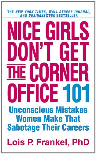  - Nice Girls Don't Get the Corner Office: 101 Unconscious Mistakes Women Make That Sabotage Their Careers