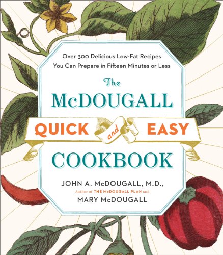  - The McDougall Quick and Easy Cookbook: Over 300 Delicious Low-Fat Recipes You Can Prepare in Fifteen Minutes or Less