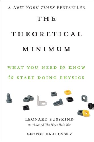 - The Theoretical Minimum: What You Need to Know to Start Doing Physics