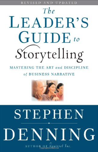  - The Leader's Guide to Storytelling: Mastering the Art and Discipline of Business Narrative (Jossey-Bass US Non-Franchise Leadership)