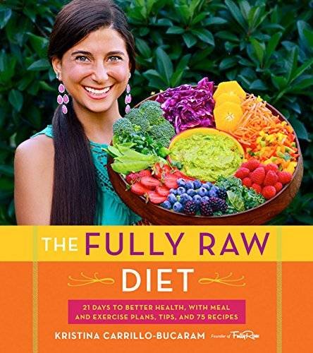  - The Fully Raw Diet: 21 Days to Better Health, with Meal and Exercise Plans, Tips, and 75 Recipes