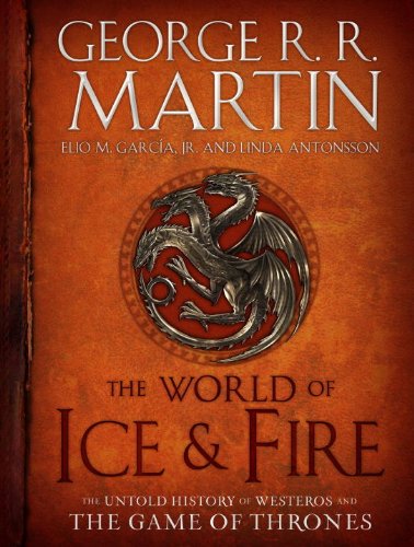 - The World of Ice & Fire: The Untold History of Westeros and the Game of Thrones (A Song of Ice and Fire)