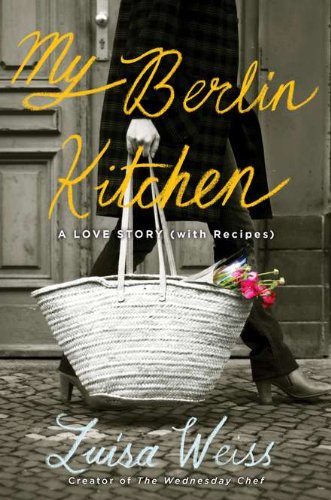  - My Berlin Kitchen: A Love Story (with Recipes)