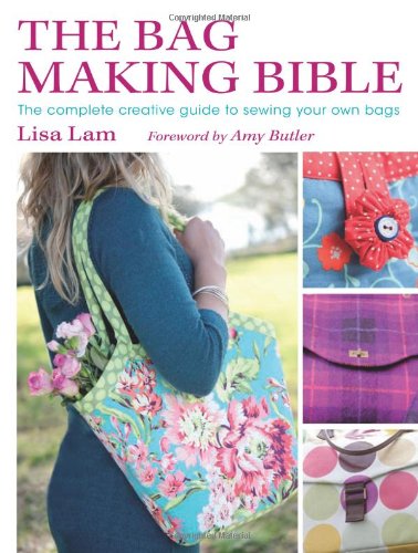  - The Bag Making Bible: The Complete Creative Guide to Sewing Your Own Bags [With Pattern(s)]
