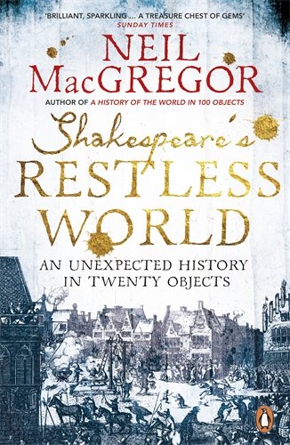  - Shakespeare's Restless World: An Unexpected History in Twenty Objects