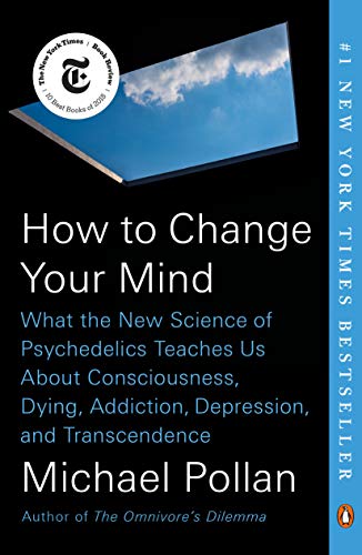 - How to Change Your Mind: What the New Science of Psychedelics Teaches Us About Consciousness, Dying, Addiction, Depression, and Transcendence