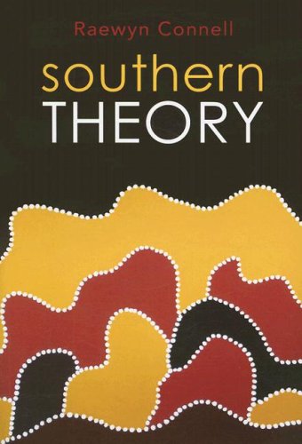  - Southern Theory: The Global Dynamics of Knowledge in Social Science: Social Science and the Global Dynamics of Knowledge