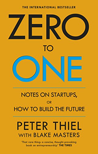  - Zero to One: Notes on Start Ups, or How to Build the Future
