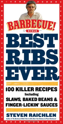  - Best Ribs Ever: 100 Killer Recipes Including Baked Beans & Finger-Lickin' Sauces (Barbecue! Bible Cookbooks)