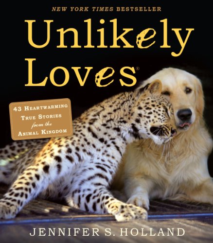  - Unlikely Loves: 43 Heartwarming True Stories from the Animal Kingdom