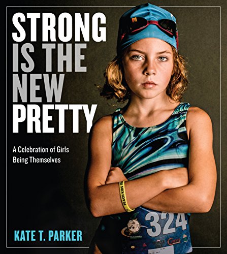 - Strong Is the New Pretty: A Celebration of Girls Being Themselves