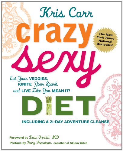  - Crazy Sexy Diet: Eat Your Veggies, Ignite Your Spark, and Live Like You Mean It!