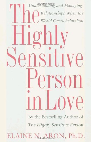 - The Highly Sensitive Person in Love: Understanding and Managing Relationships When the World Overwhelms You
