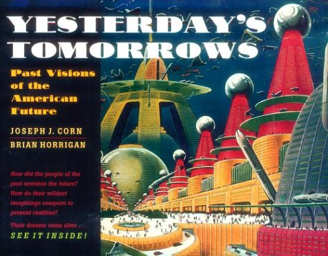  - Yesterday's Tomorrows: Past Visions of the American Future