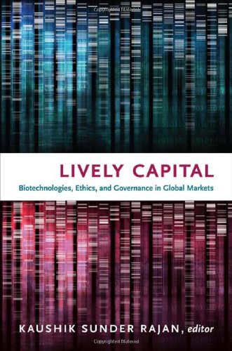  - Lively Capital: Biotechnologies, Ethics, and Governance in Global Markets (Experimental Futures: Technological Lives, Scientific Arts, Anthropological Voices)