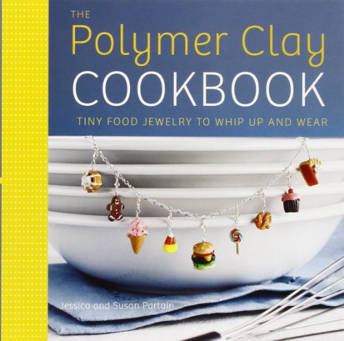 - The Polymer Clay Cookbook: Tiny Food Jewelry to Whip Up and Wear
