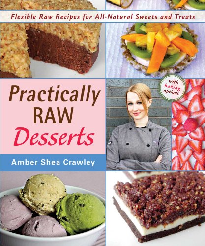  - Practically Raw Desserts: Flexible Recipes for All-Natural Sweets and Treats