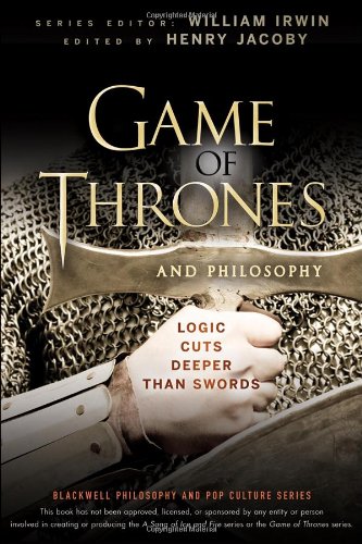 - Game of Thrones and Philosophy: Logic Cuts Deeper Than Swords (Blackwell Philosophy & Pop Culture)