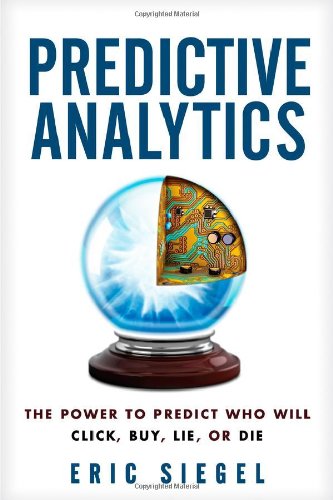 - Predictive Analytics: The Power to Predict Who Will Click, Buy, Lie, or Die