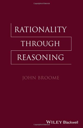 - Rationality Through Reasoning (The Blackwell / Brown Lectures in Philosophy)