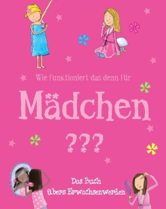 - Wie funktioniert das denn für Mädchen?: Das Buch übers Erwachsenwerden