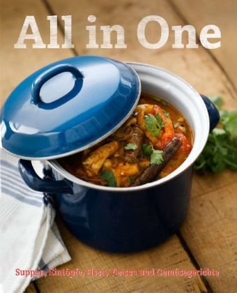 - All in One - Gerichte aus einem Topf: Suppen, Eintöpfe, Fisch, Fleisch und Gemüsegerichte