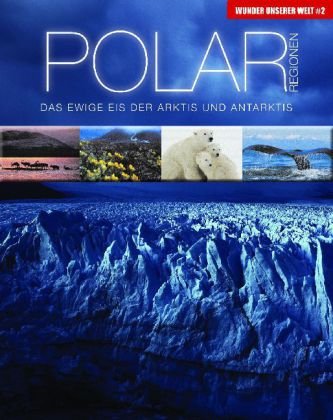  - Wunder unserer Welt: Polarregionen: Das ewige Eis der Arktis und Antarktis