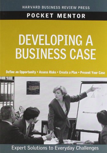  - Developing a Business Case: Expert Solutions to Everyday Challenges (Pocket Mentor)