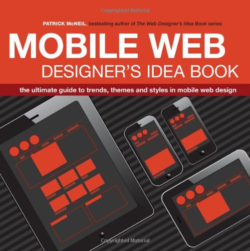  - The Mobile Web Designer's Idea Book: The Ultimate Guide to Trends, Themes and Styles in Mobile Web Design